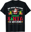 Xmas Be Nice to Lineman Santa is Watching T-Shirt