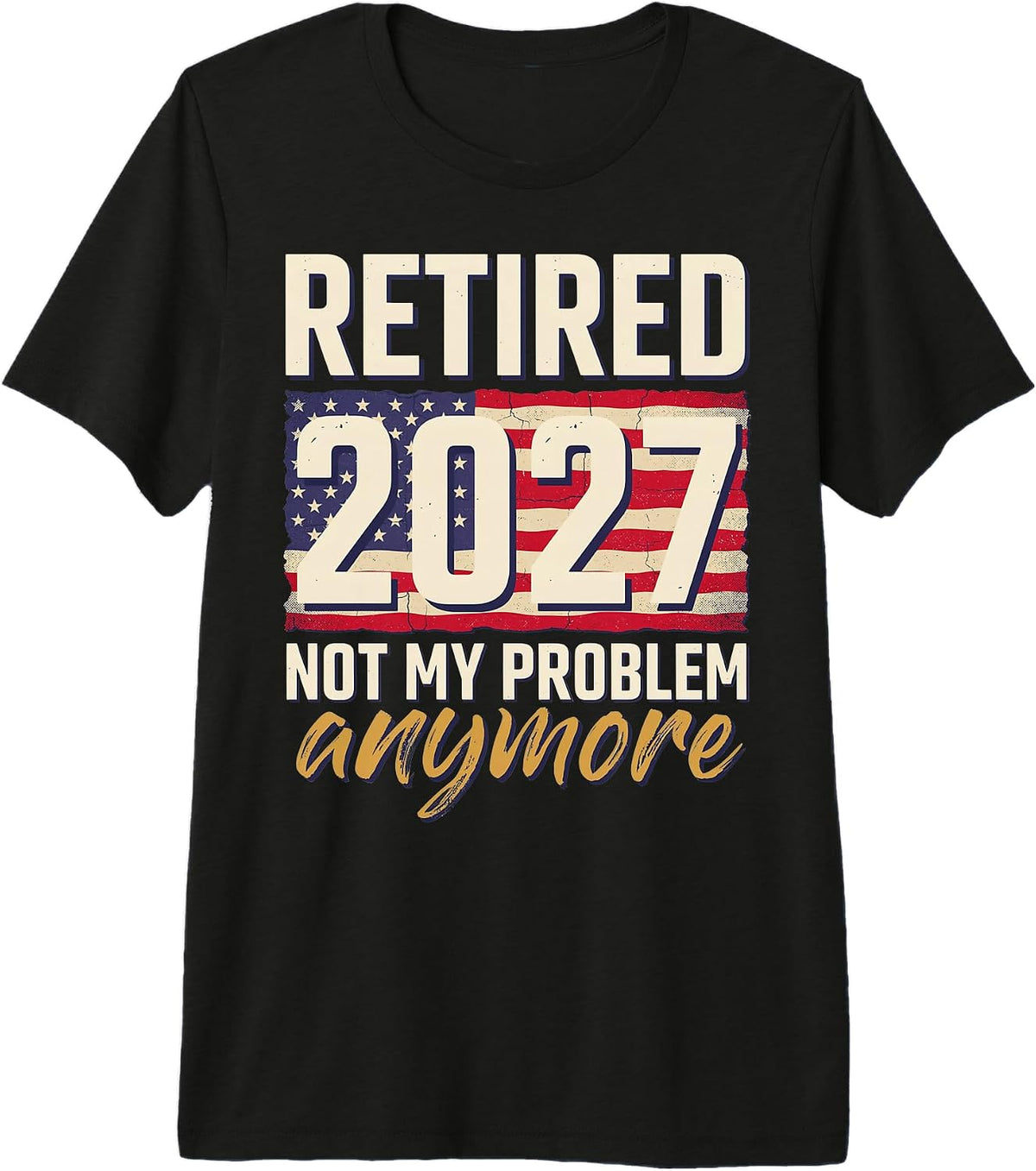 Retired 2027 Not My Problem Anymore USA Flag Premium Tri-Blend T-Shirt