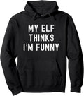 My Elf Thinks Im Funny Funny Christmas Holiday Humor Pullover Hoodie