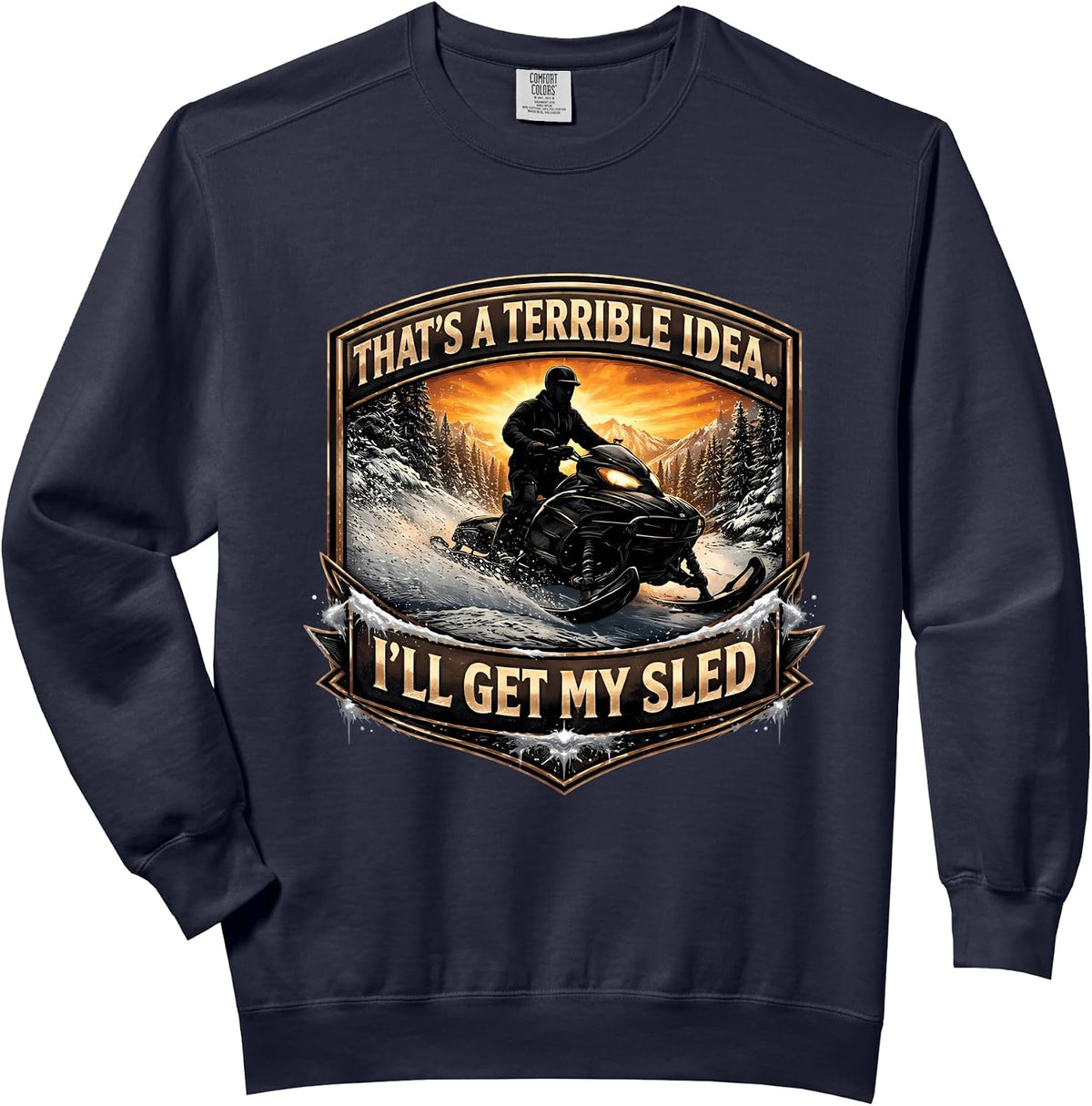 That's A Terrible Idea I'll Get My Sled Snow Snowmobile Joke Comfort Colors Adult Sweatshirt