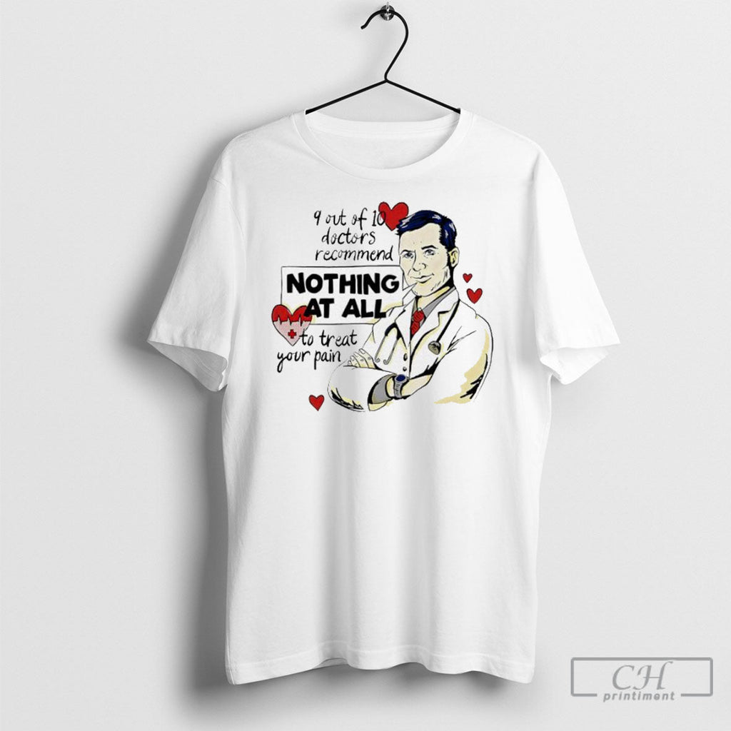9 Of 10 Doctors Recommend Nothing At All To Treat Your Pain Medicine Heat Graphic Unisex