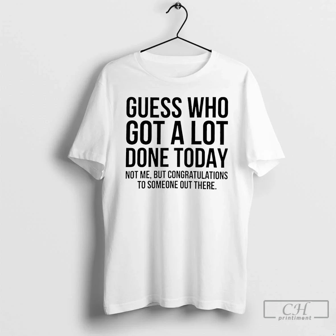 Classic Guess Who Got A Lot Done Today Not Me But Congratulations T Shirts Sweater Unisex