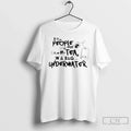 Classic I Like People The Way Like My Tea In A Bag Underwater T Shirts Unisex