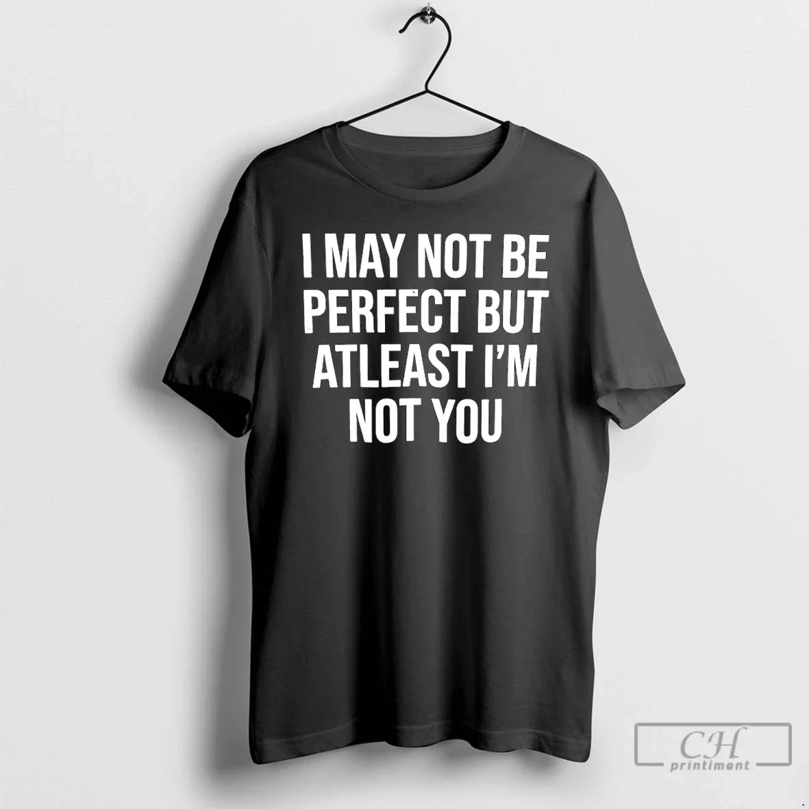 Classic I May Not Be Perfect But Atleast Im Not You Unisex