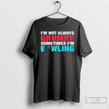 Classic Im Not Always Grumpy Sometimes Im Bowling Unisex