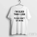 Classic Im Older Than I Look Please Dont Sit On Me Unisex