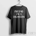 Classic Pretend Im A Dalmatian Unisex