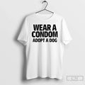 Classic Wear A Condom Adopt A Dog Unisex