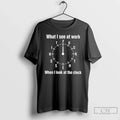 Classic What I See At Work When I Look At The Clock T Shirts Sweater Unisex