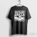 Classic You Cant Have Too Many Grills Funny Bbq Gear Grilling Unisex