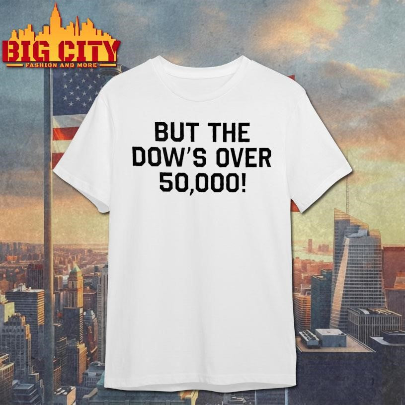 Funny But the Dow’s Over 50000 Shirt Unisex