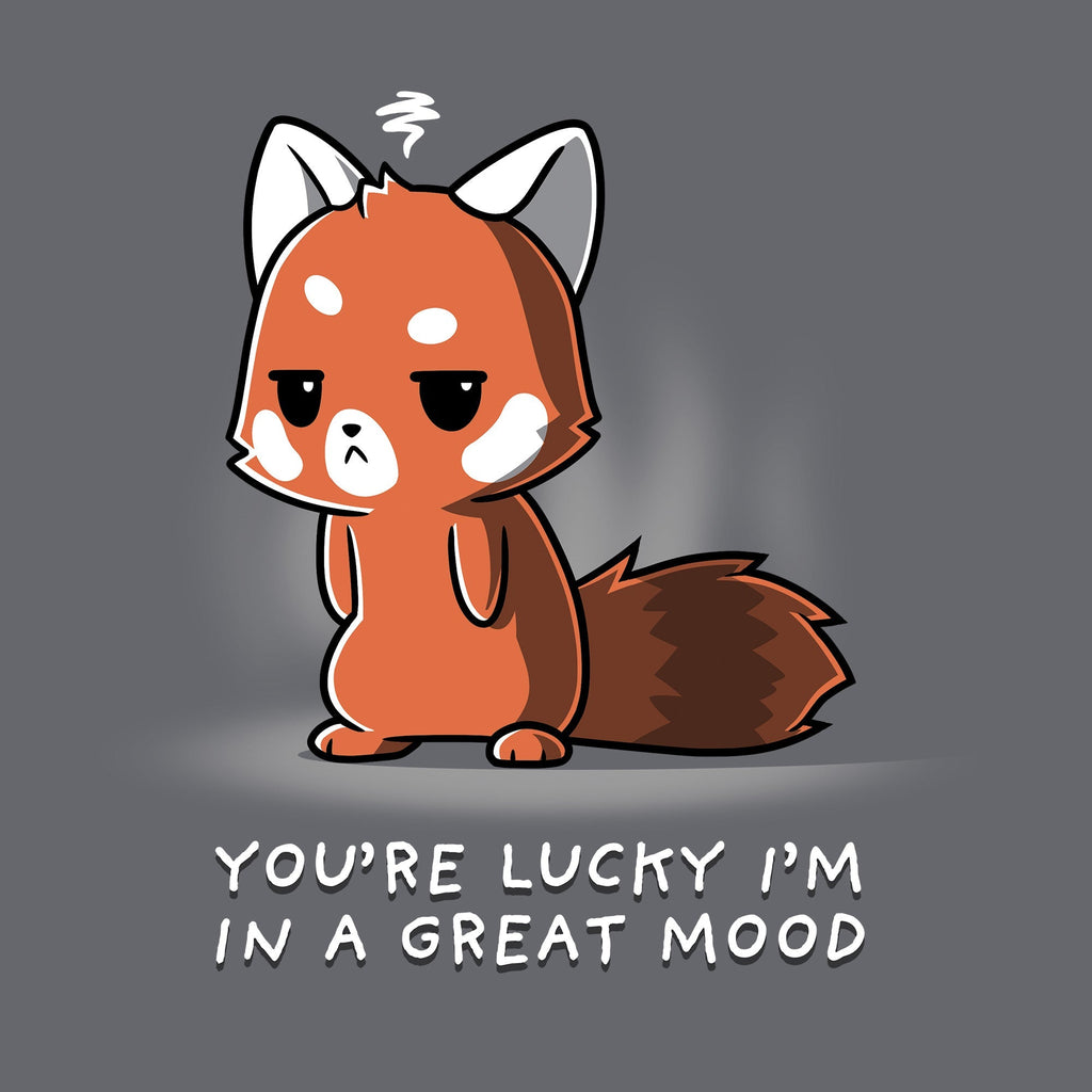 You're Lucky I'm in a Great Mood Unisex