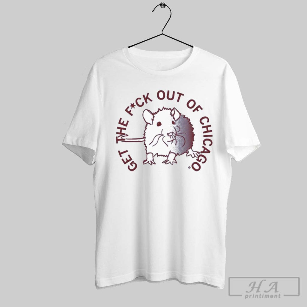 Get The Fuck Out Of Chicago T Shirts Unisex