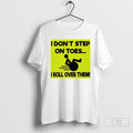 I Dont Step On Toes I Roll Over Them Unisex