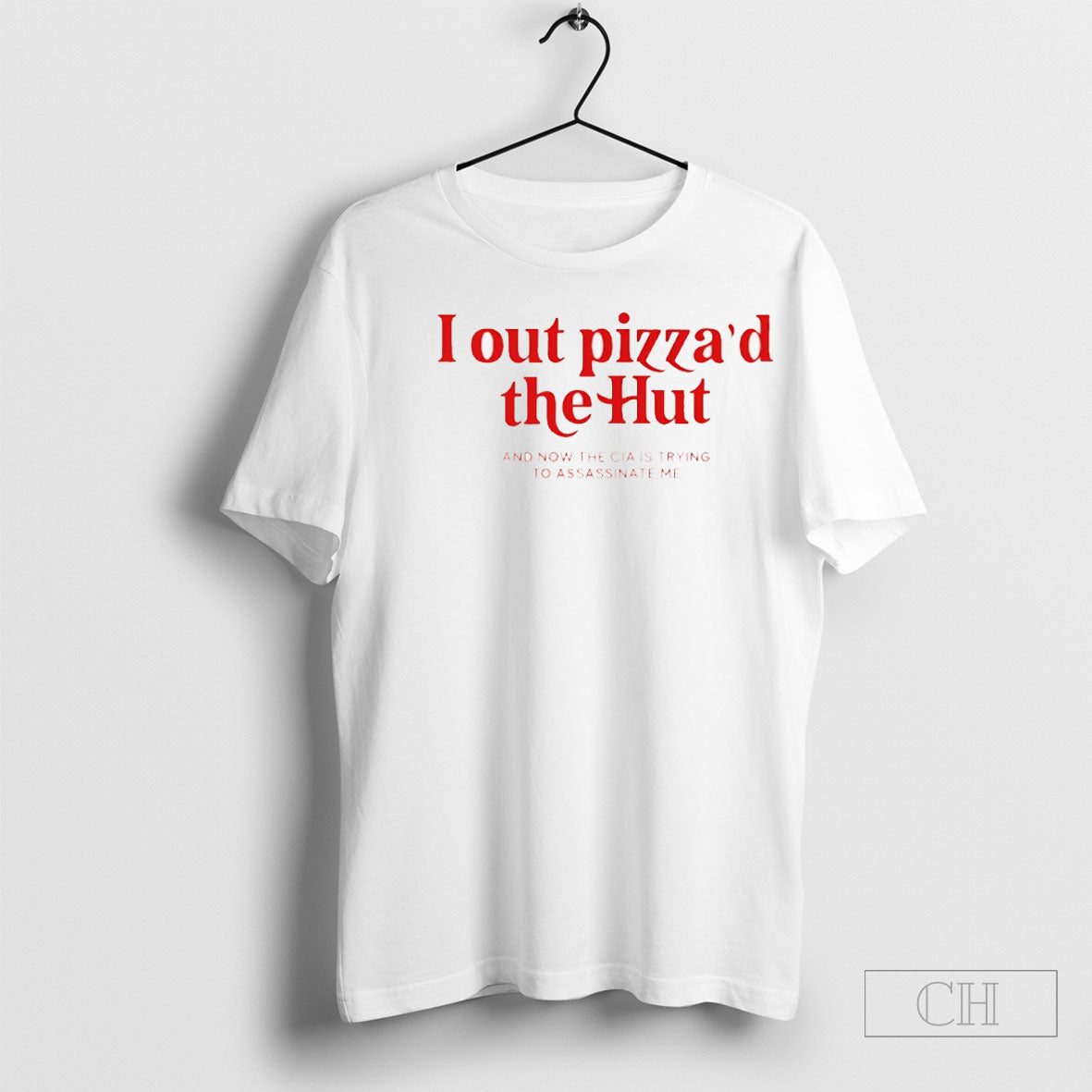 I Out Pizzad The Hut And Now The Cia Is Trying To Assassinate Me Unisex