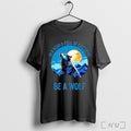 In A World Full Of Unicorns Be A Wolf T Shirt Unisex