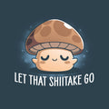 Let That Shiitake Go Unisex
