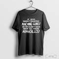 Officials If God Hadnt Wanted Machine Guns He Wouldnt Have Made All Those Armadillos Unisex