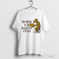 Officials My Body Is A Vessel For Cheese Rat T Shirt Unisex
