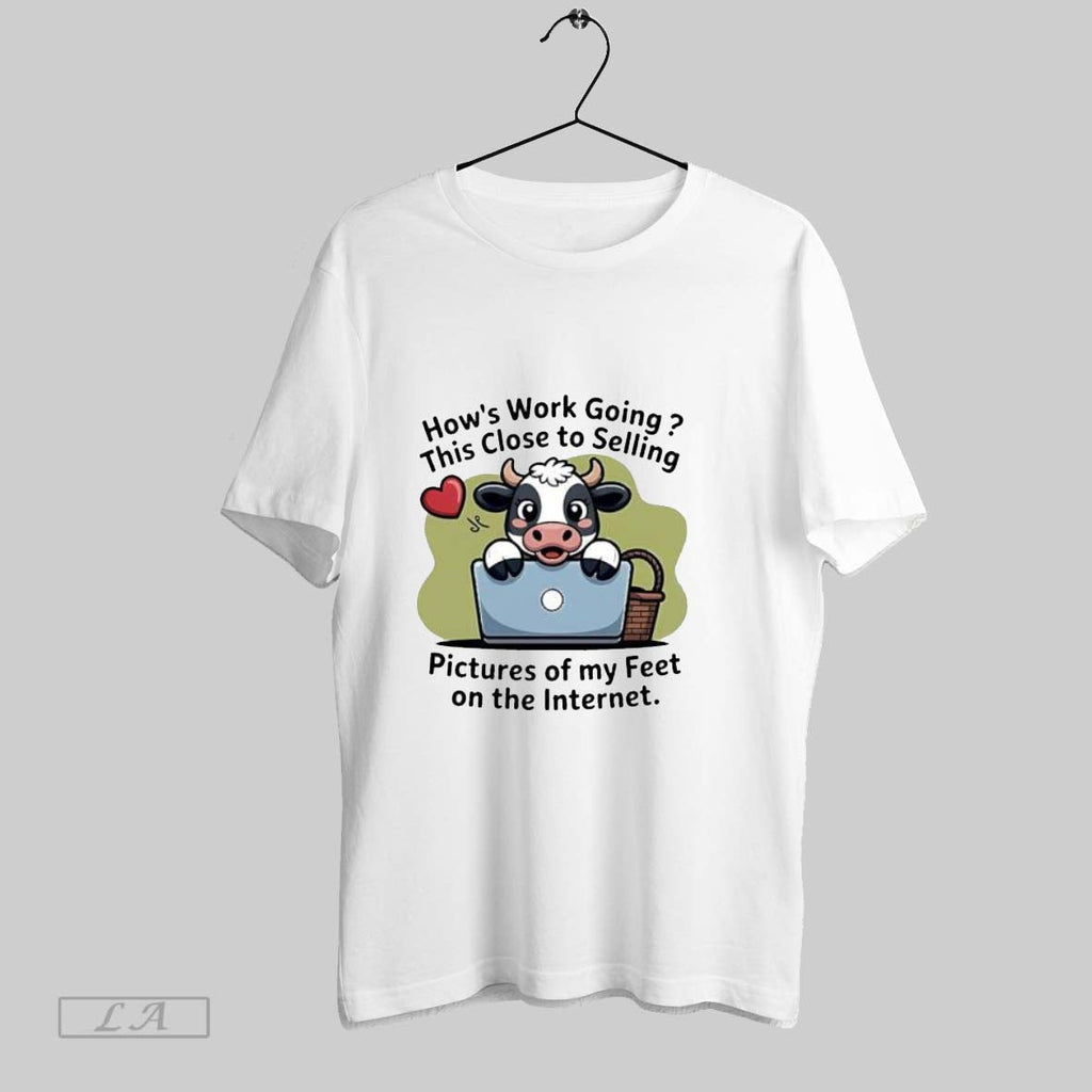 Original Cow Hows This Close To Selling Work Going Pictures Of My Feet On The Unisex