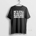 Original Hes Still In The Files No New Wars Abolish Ice Unisex