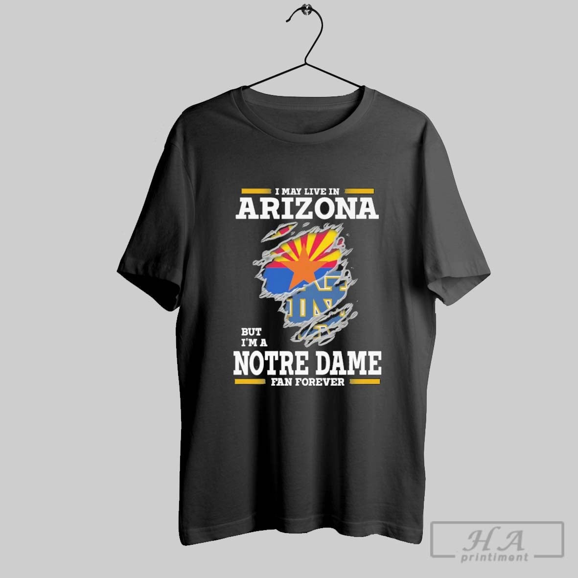 Original I May Live In Arizona But Im A Notre Dame Fighting Irish Fan Forever Unisex
