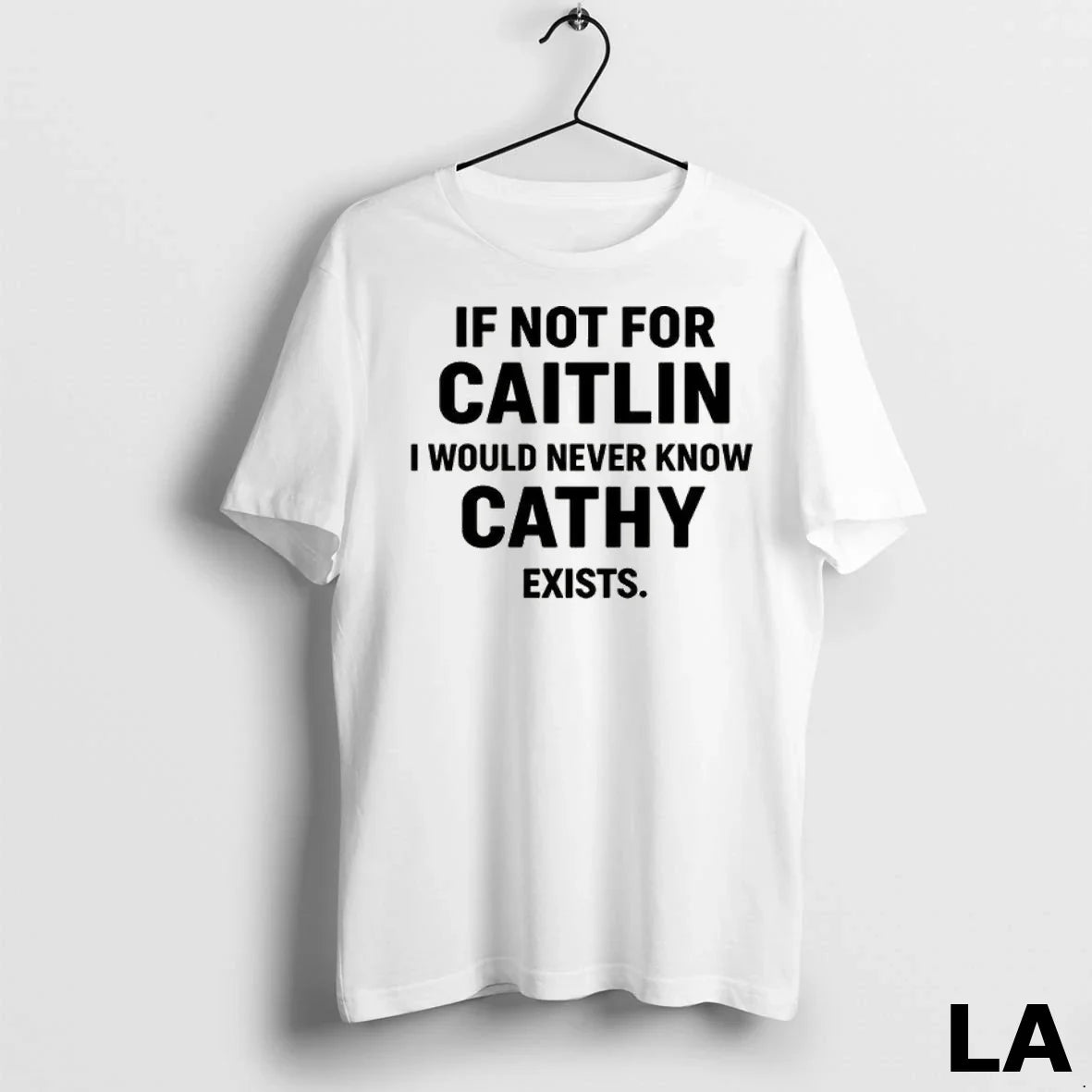 Original If Not For Caitlin I Would Never Know Cathy Exists Unisex