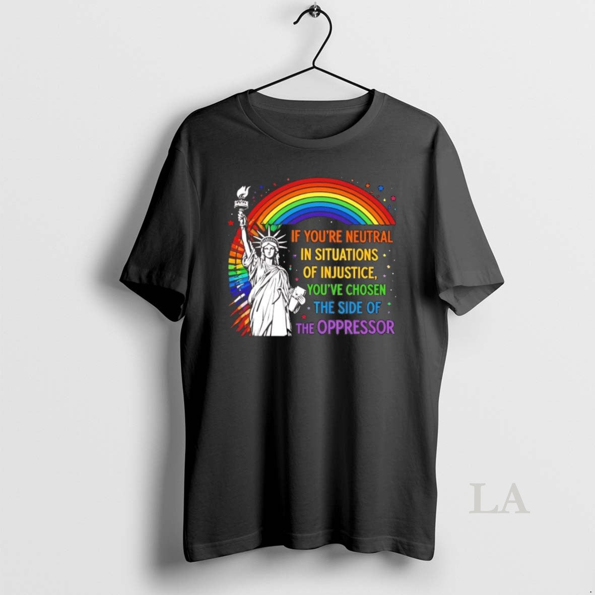 Original Liberty Rainbow If Youre Neutral In Situations Of Injustice Unisex