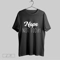 Original Nope Not Today Shirt T Shirt Unisex