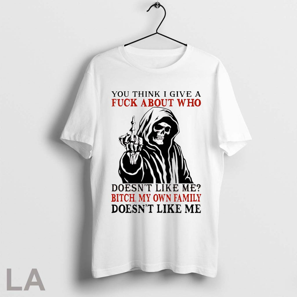 Original Skeleton You Think I Give A Fuck About Who Doesnt Like Me Bitch My Unisex
