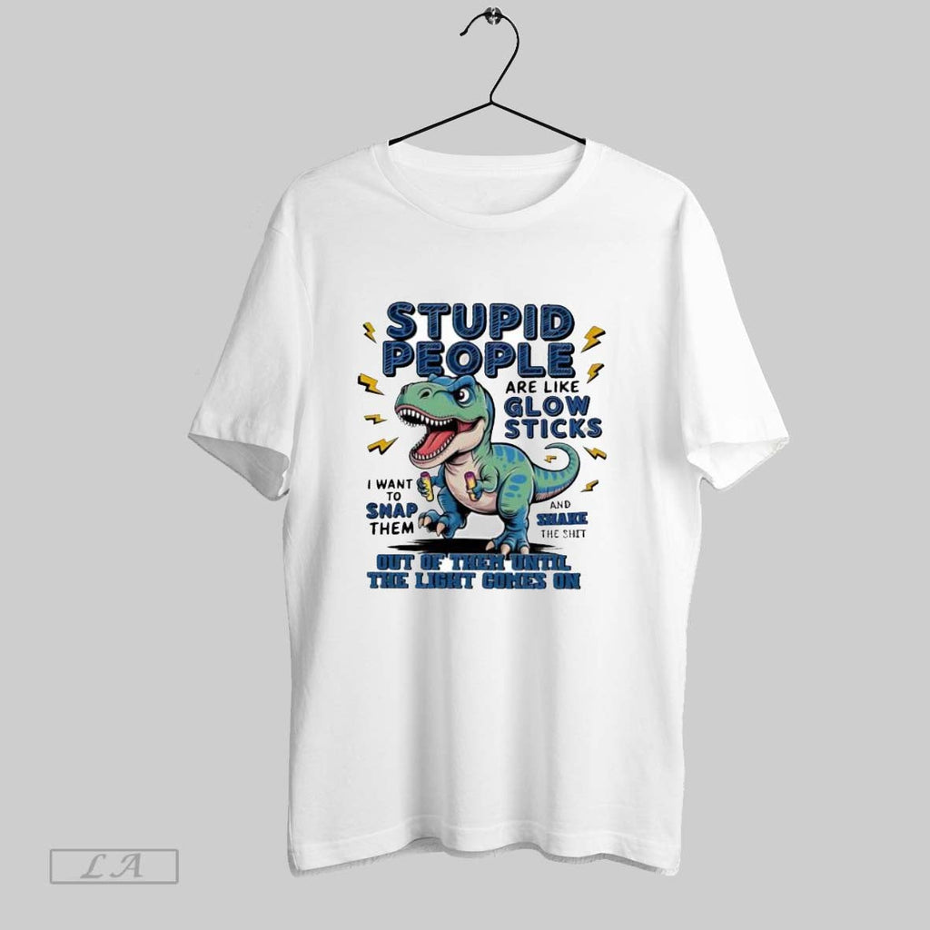 Original T Rex Dinosaur Stupid People Are Like Glow Sticks Unisex