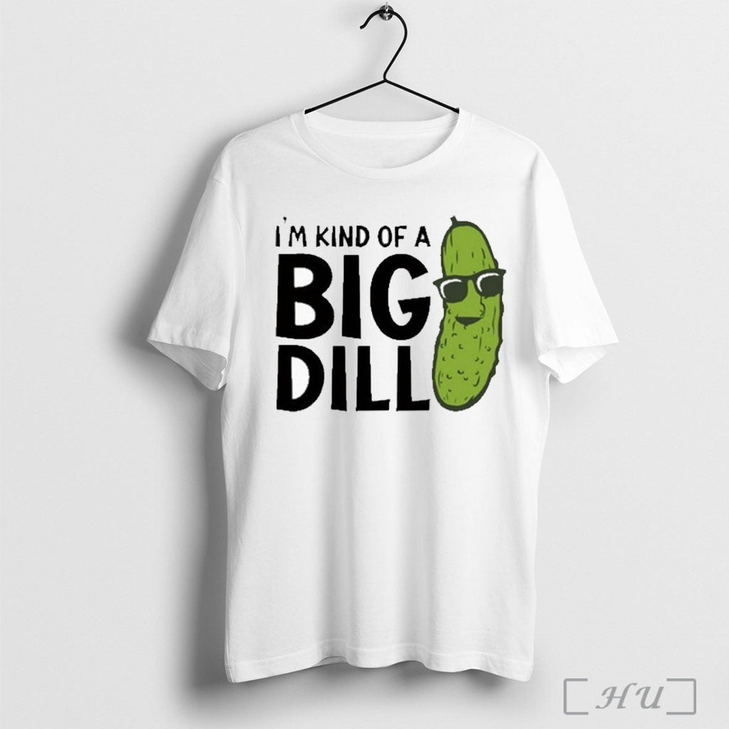 Pickle Im Kind Of A Big Dill T Shirt Unisex