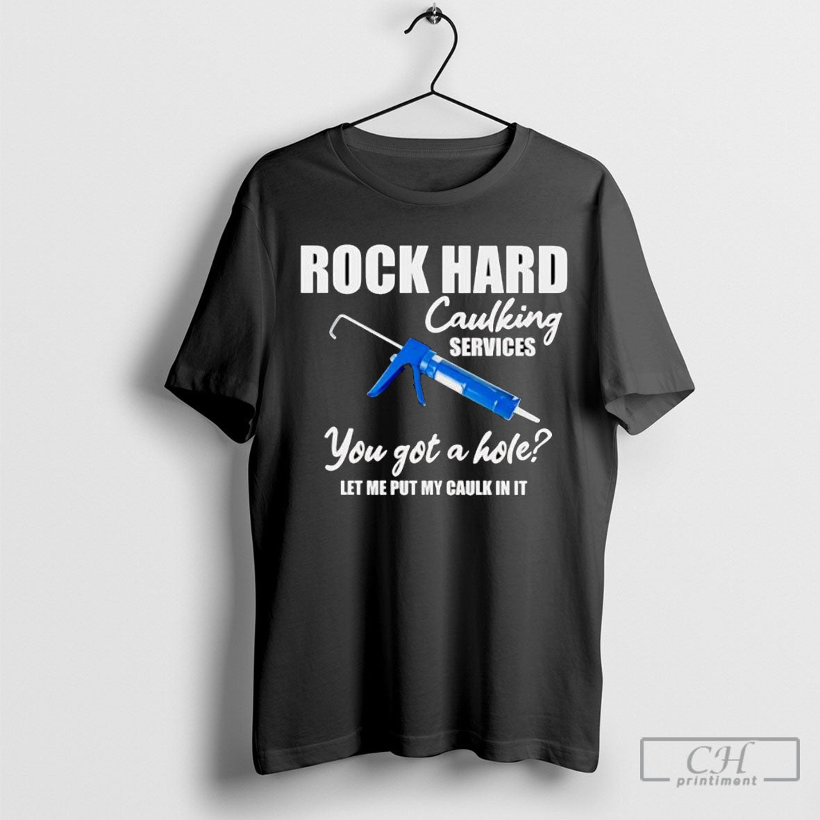 Rock Hard Caulking Services You Got A Holelet Me Put My Caulk In It Shirts Unisex