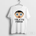 Talk To Frank Sidebottom Shirts Unisex