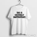 This Is Culturally Inappropriate T Shirt Unisex