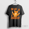 Trending The Life Of A Showcat Cute T Shirts Unisex