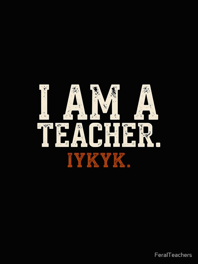 I Am a Teacher. IYKYK. | Minimalist Funny Teacher Shirt by FeralTeachers