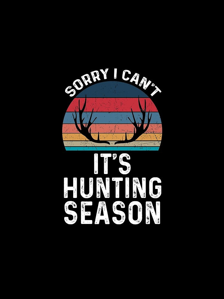 Hunting - Sorry I Cant Its Hunting Season - Funny Best Gift Ideas For Hunter Hunting Lover by NDTStore