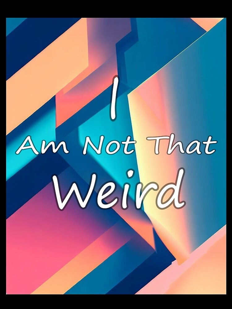 i am not weird by DrmartDesigns