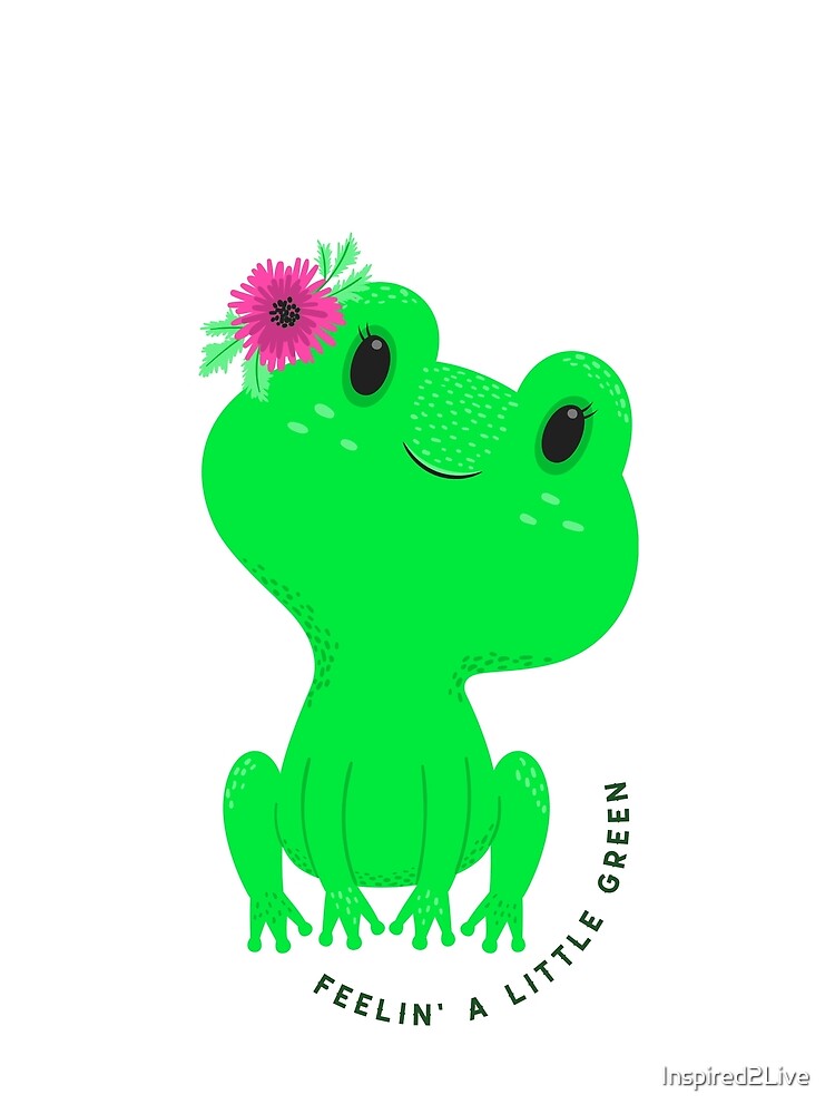 Feelin' a Little Green - Cute Frog by Inspired2Live