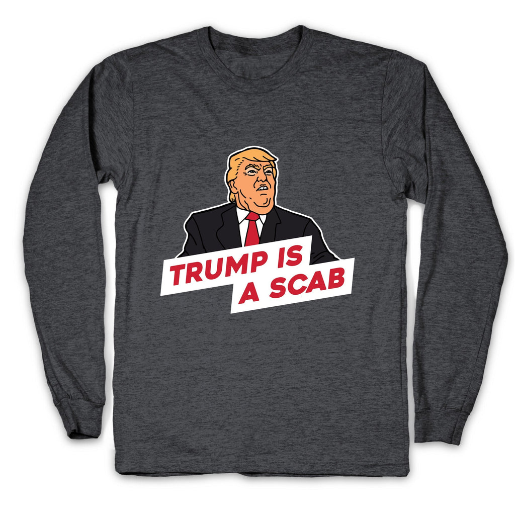 Trump is a Scab Longsleeve Tee Unisex