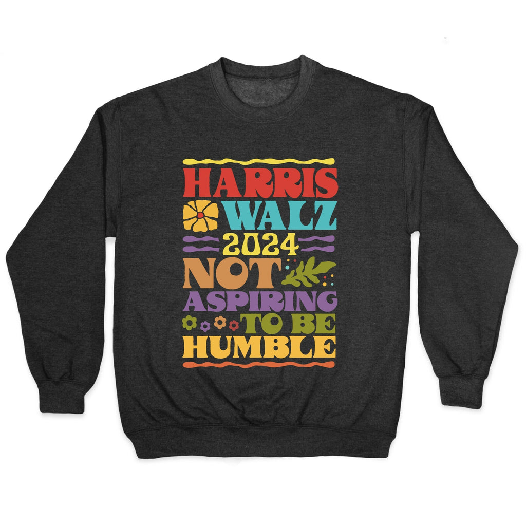Harris Walz Not Aspiring To Be Humble Crewneck Unisex