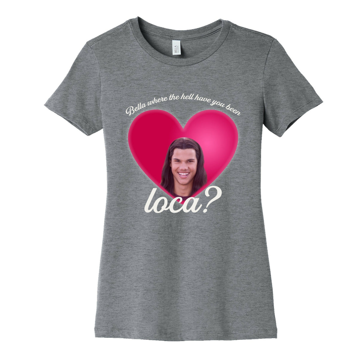 bella where the hell you been loca Womens Cotton Tee Unisex