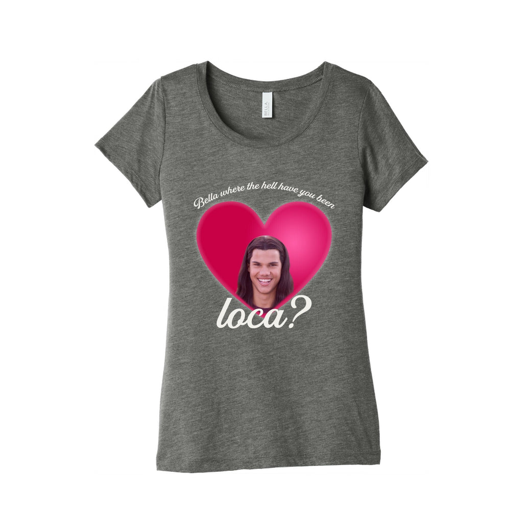 bella where the hell you been loca Womens Triblend Tee Unisex