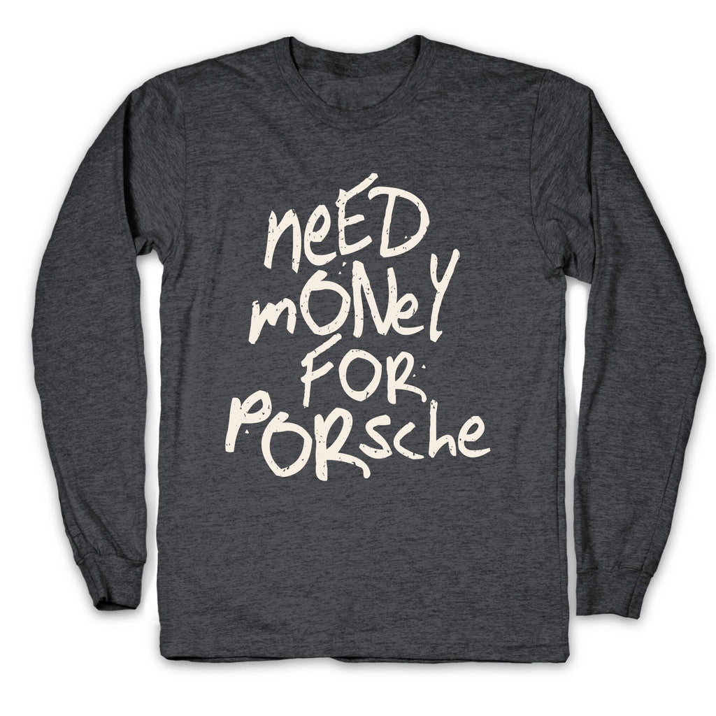 Need Money for Porsche Longsleeve Tee Unisex