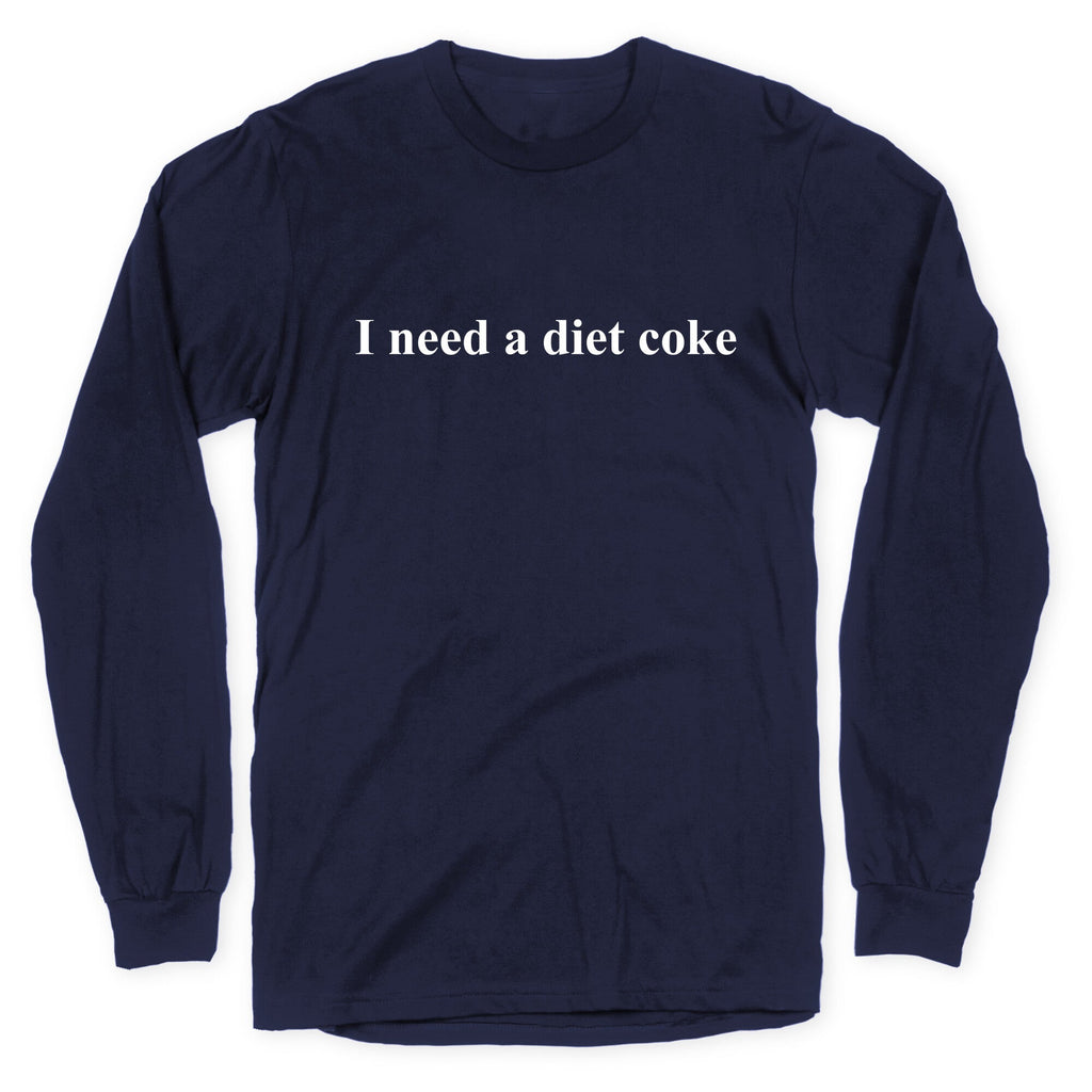 I Need A Diet Coke Longsleeve Tee Unisex