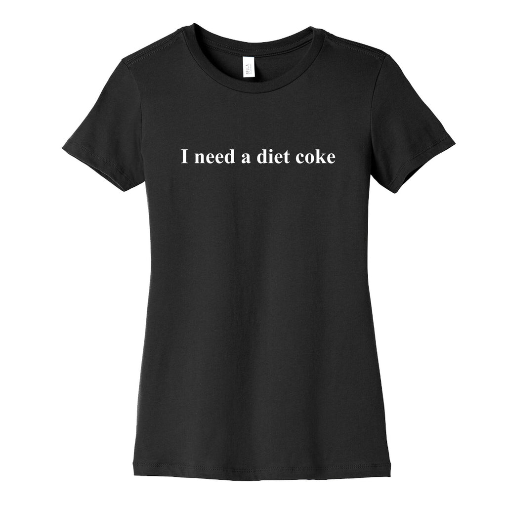 I Need A Diet Coke Womens Cotton Tee Unisex