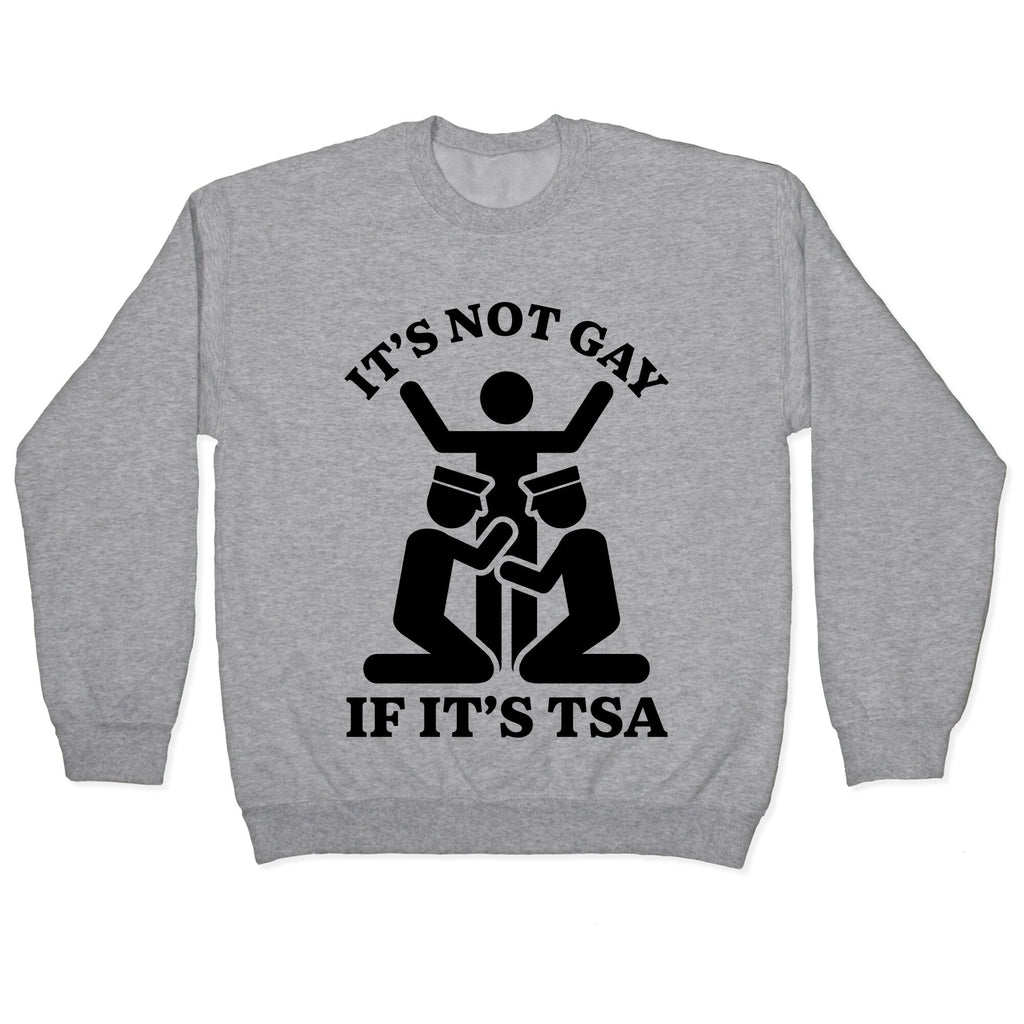 Its Not Gay If Its TSA Crewneck Unisex