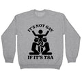 Its Not Gay If Its TSA Crewneck Unisex