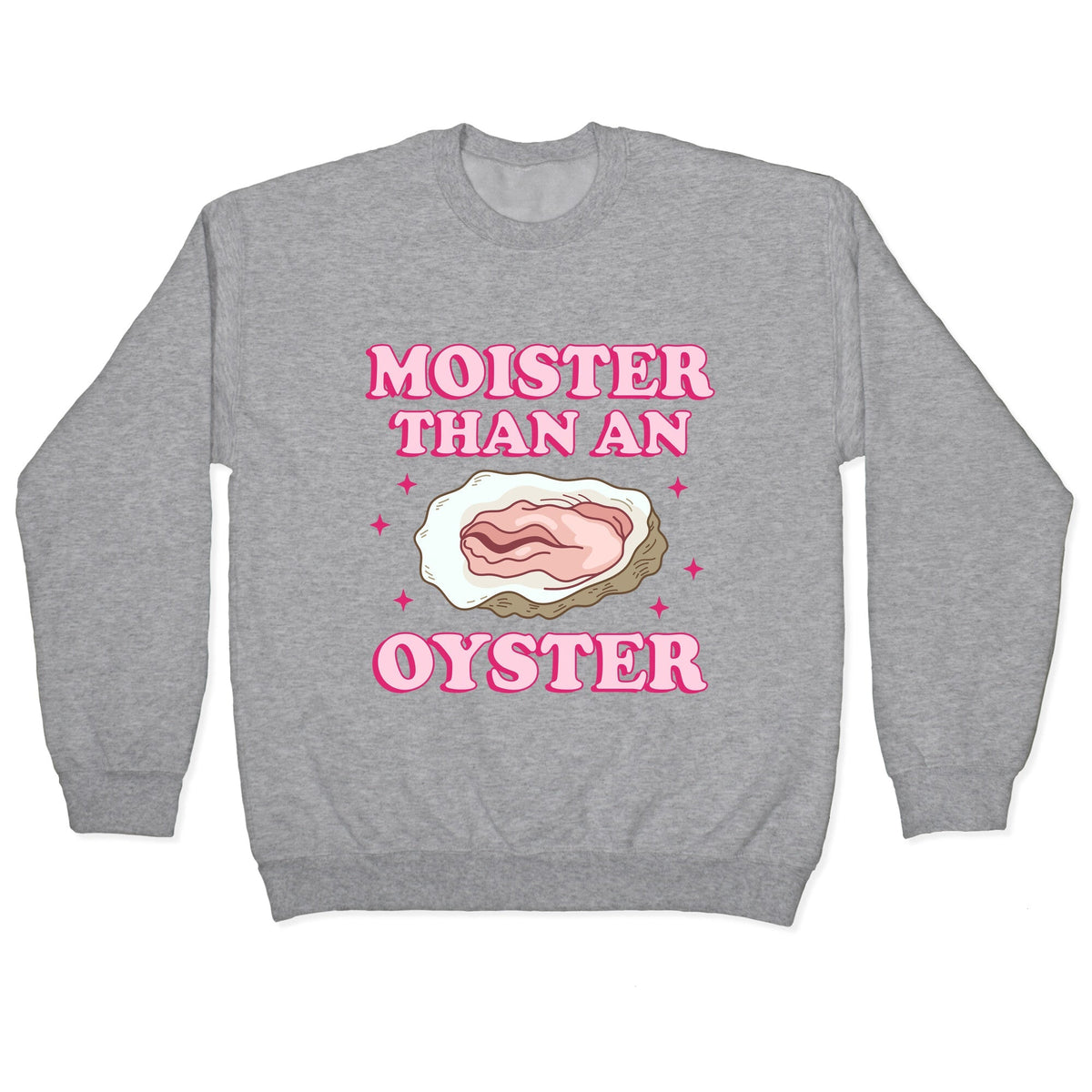 Moister Than An Oyster Pink Crewneck Unisex
